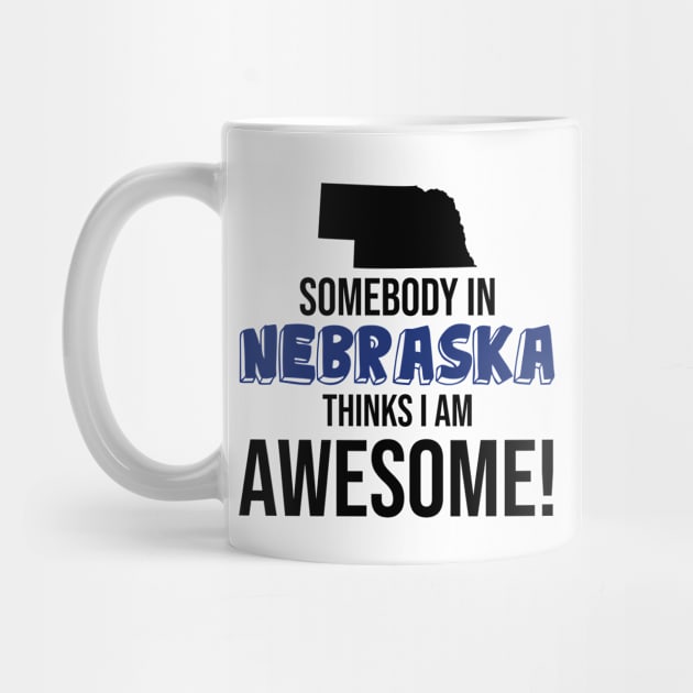 Somebody in Nebraska Thinks I Am Awesome by InspiredQuotes